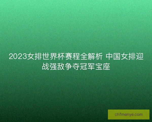 2023女排世界杯赛程全解析 中国女排迎战强敌争夺冠军宝座