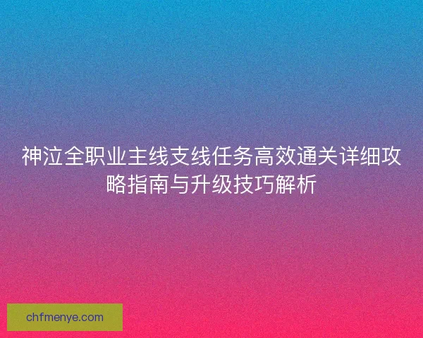 神泣全职业主线支线任务高效通关详细攻略指南与升级技巧解析