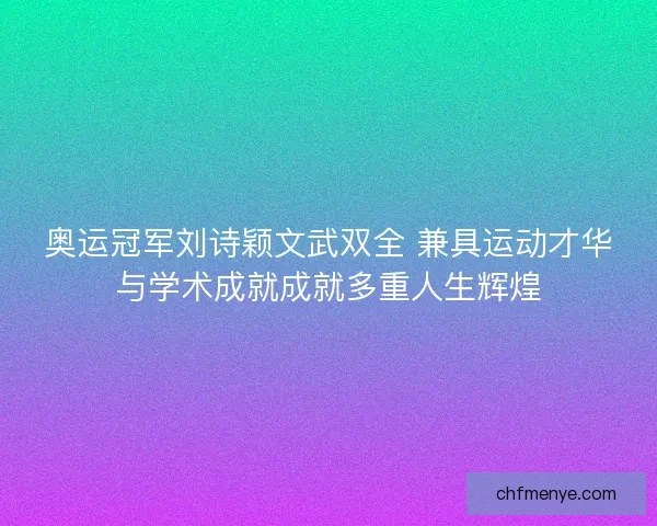 奥运冠军刘诗颖文武双全 兼具运动才华与学术成就成就多重人生辉煌 奥运冠军刘诗颖文武双全 兼具运动才华与学术成就成就多重人生辉煌